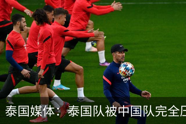 泰国媒体：泰国队被中国队完全压制，近乎失守！对手狂轰24脚