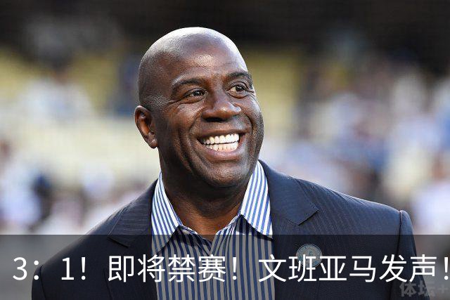 3：1！即将禁赛！文班亚马发声！必须追责…