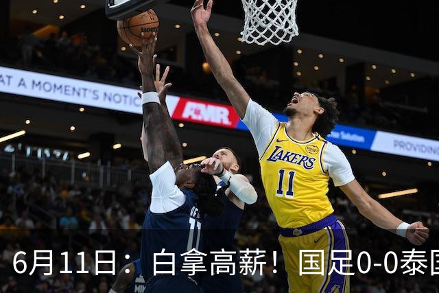 6月11日：白拿高薪！国足0-0泰国揪出3大水货，空门不中终场前十分钟才换人